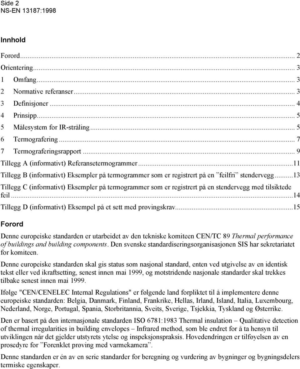 ..13 Tillegg C (informativt) Eksempler på termogrammer som er registrert på en stendervegg med tilsiktede feil...14 Tillegg D (informativt) Eksempel på et sett med prøvingskrav.