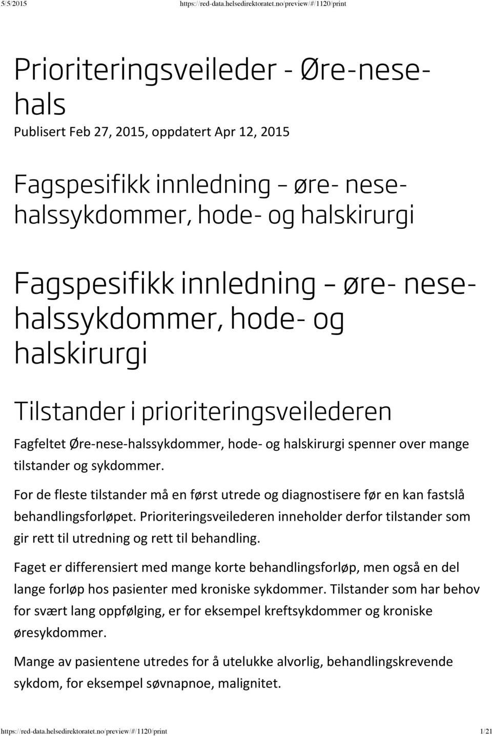 For de fleste tilstander må en først utrede og diagnostisere før en kan fastslå behandlingsforløpet.