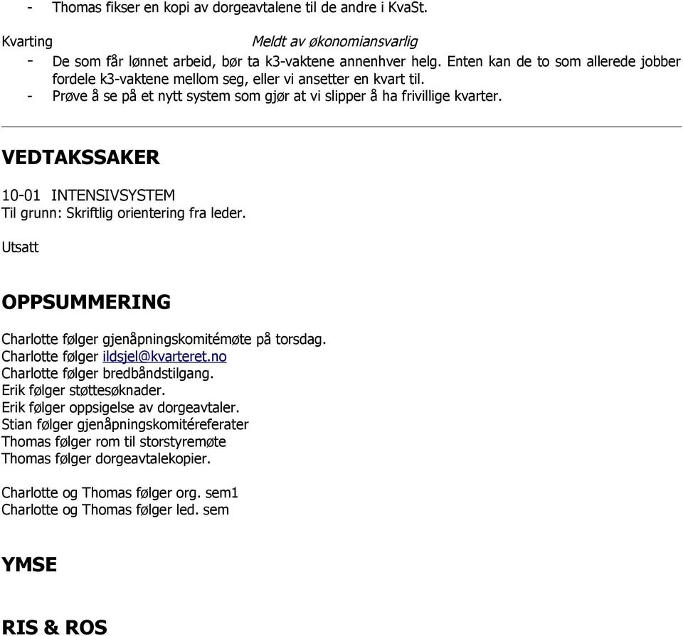 VEDTAKSSAKER 10-01 INTENSIVSYSTEM Til grunn: Skriftlig orientering fra leder. Utsatt OPPSUMMERING Charlotte følger gjenåpningskomitémøte på torsdag. Charlotte følger ildsjel@kvarteret.