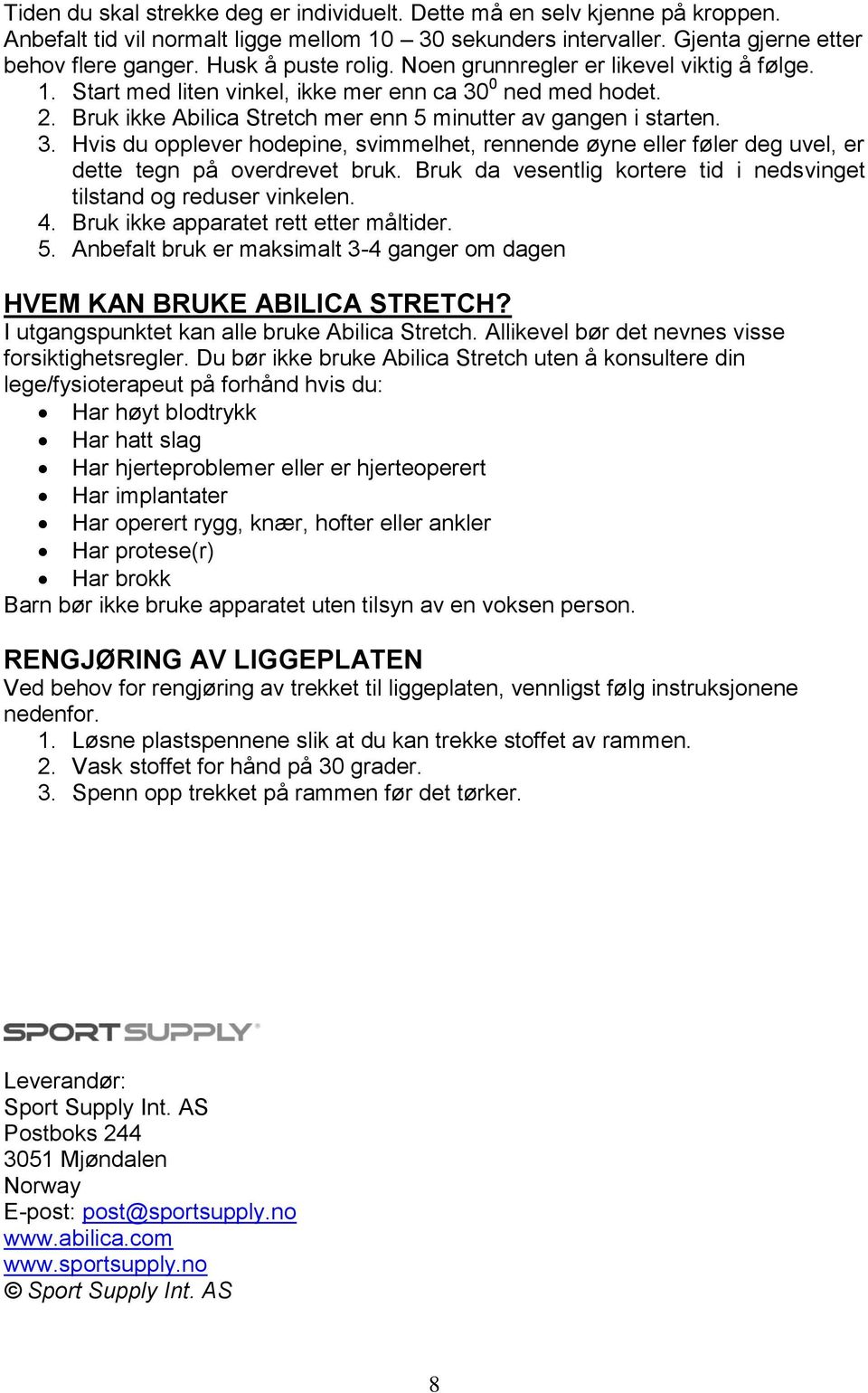 0 ned med hodet. 2. Bruk ikke Abilica Stretch mer enn 5 minutter av gangen i starten. 3. Hvis du opplever hodepine, svimmelhet, rennende øyne eller føler deg uvel, er dette tegn på overdrevet bruk.