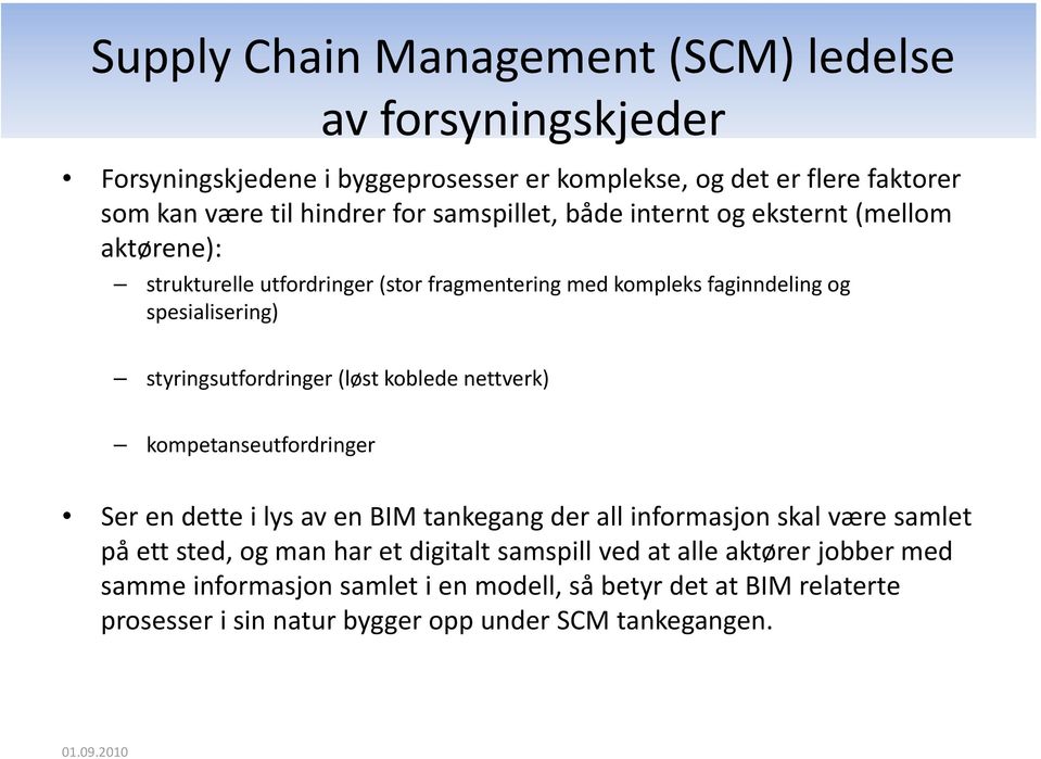 styringsutfordringer (løst koblede nettverk) kompetanseutfordringer Ser en dette i lys av en BIM tankegang der all informasjon skal være samlet på ett sted, og