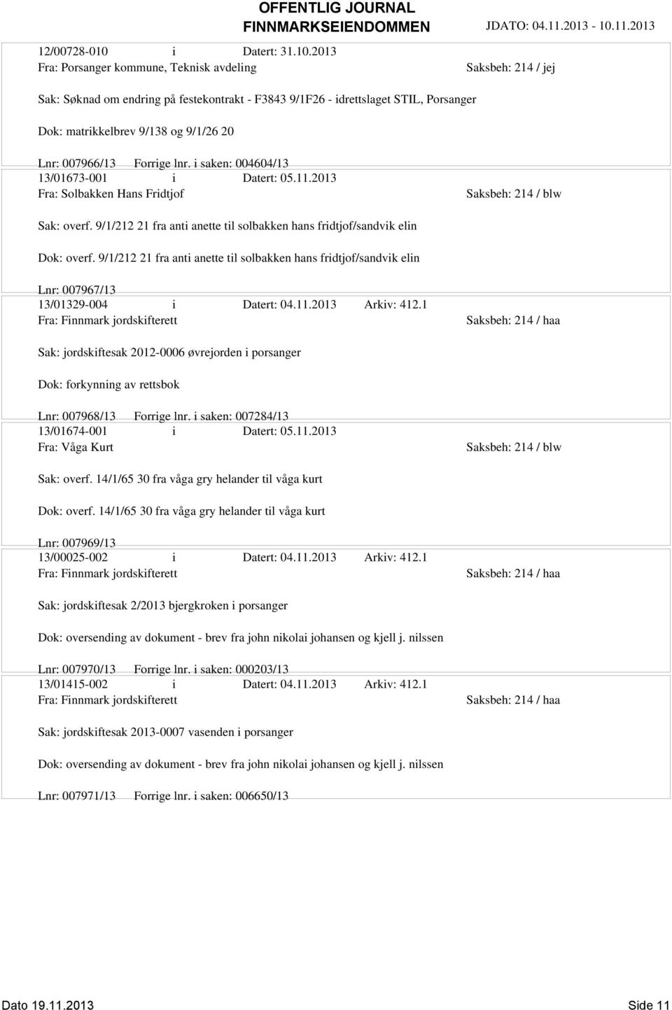 2013 Fra: Porsanger kommune, Teknisk avdeling Sak: Søknad om endring på festekontrakt - F3843 9/1F26 - idrettslaget STIL, Porsanger Dok: matrikkelbrev 9/138 og 9/1/26 20 Lnr: 007966/13 Forrige lnr.