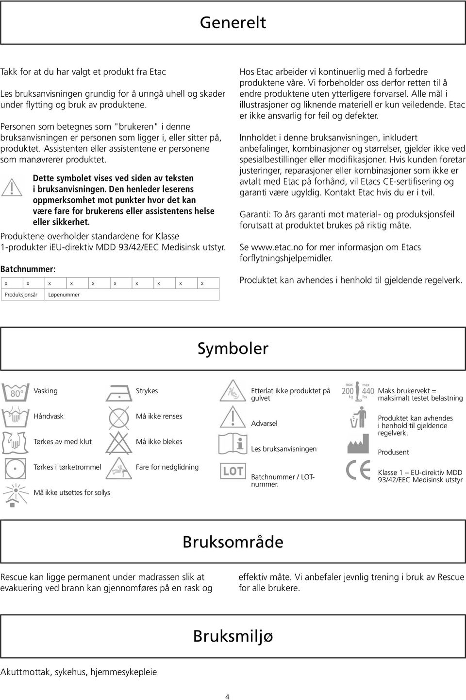 Produktene overholder standardene for Klasse 1-produkter ieu-direktiv MDD 93/42/EEC Medisinsk utstyr. Batchnummer: Dette symbolet vises ved siden av teksten i bruksanvisningen.