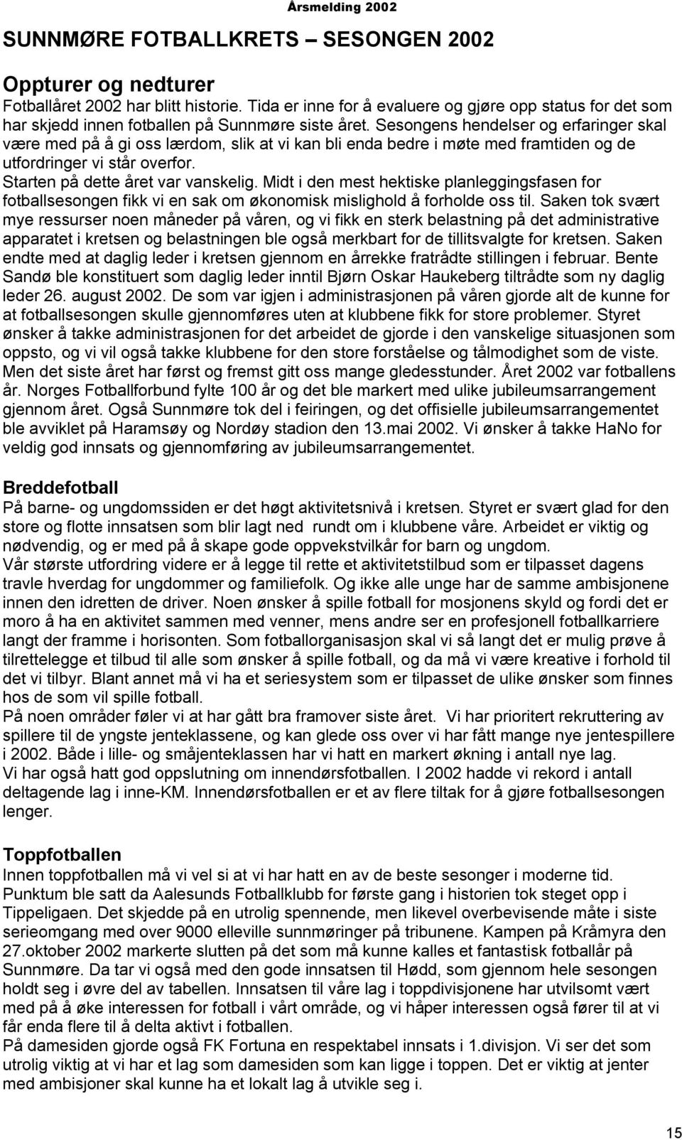 Sesongens hendelser og erfaringer skal være med på å gi oss lærdom, slik at vi kan bli enda bedre i møte med framtiden og de utfordringer vi står overfor. Starten på dette året var vanskelig.