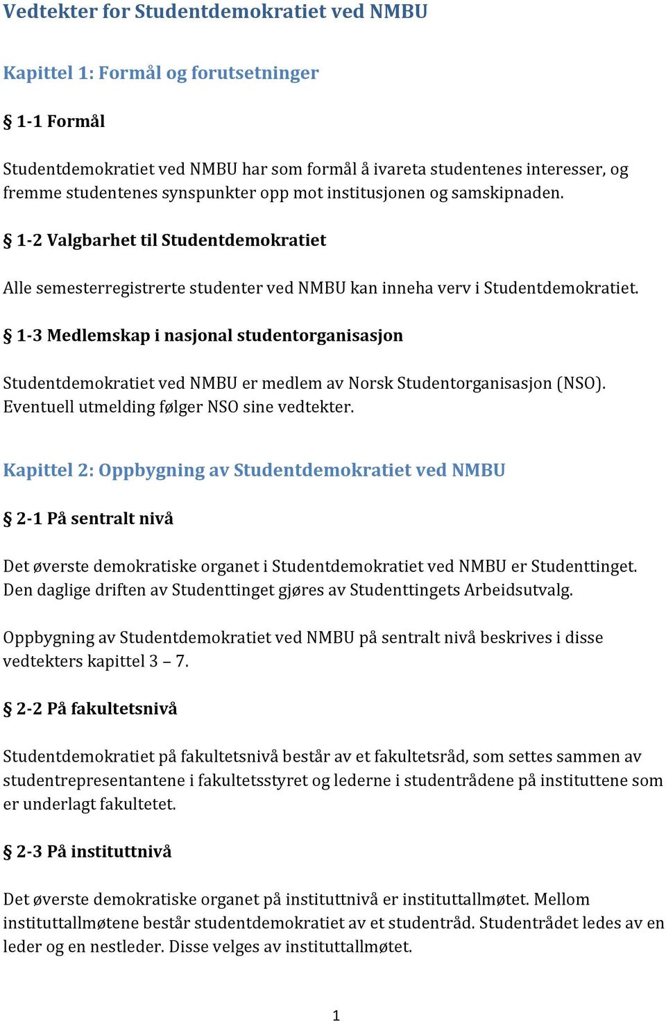 1-3 Medlemskap i nasjonal studentorganisasjon Studentdemokratiet ved NMBU er medlem av Norsk Studentorganisasjon (NSO). Eventuell utmelding følger NSO sine vedtekter.