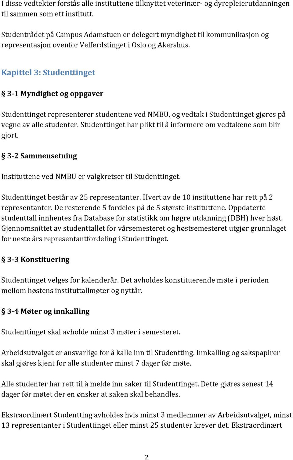 Kapittel 3: Studenttinget 3-1 Myndighet og oppgaver Studenttinget representerer studentene ved NMBU, og vedtak i Studenttinget gjøres på vegne av alle studenter.