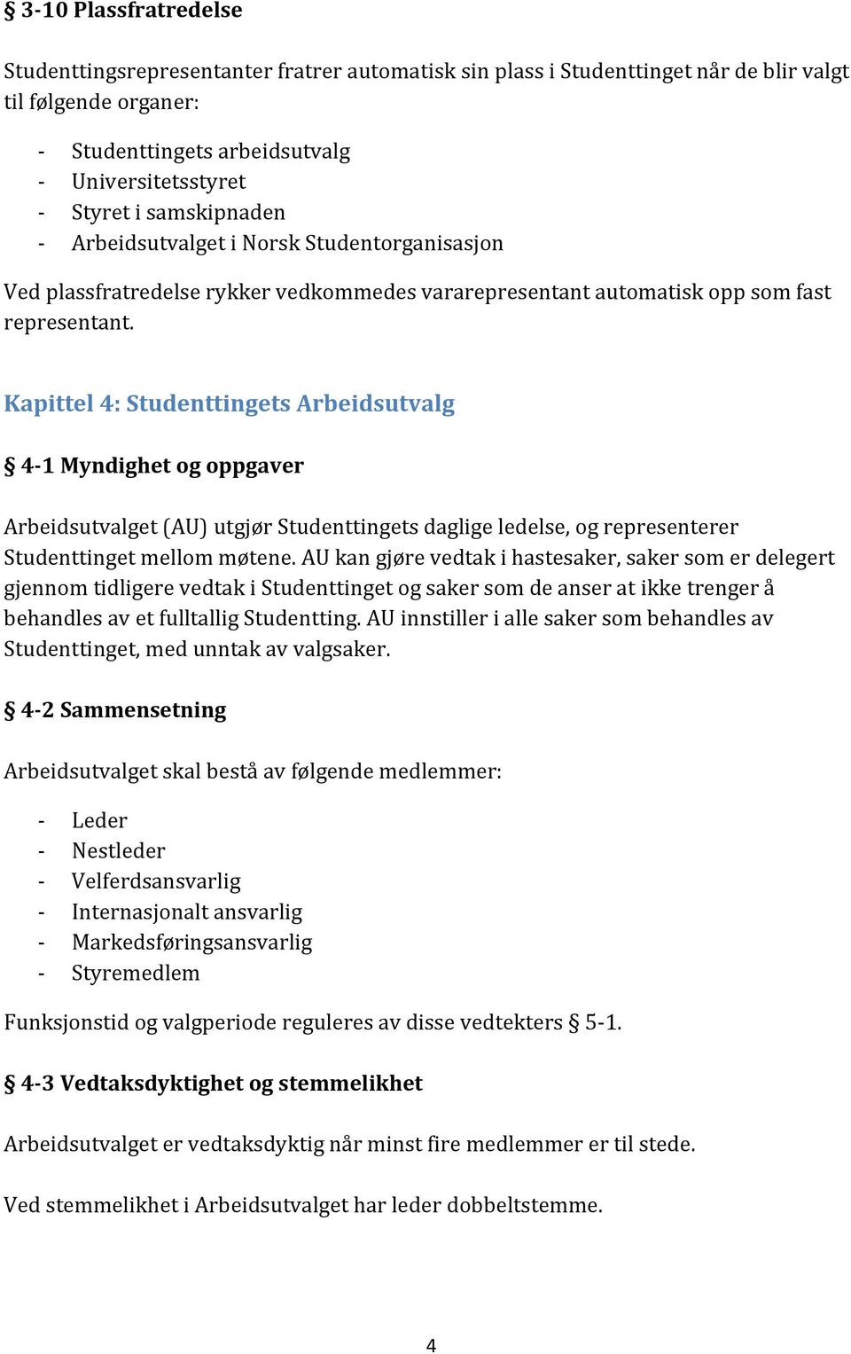 Kapittel 4: Studenttingets Arbeidsutvalg 4-1 Myndighet og oppgaver Arbeidsutvalget (AU) utgjør Studenttingets daglige ledelse, og representerer Studenttinget mellom møtene.