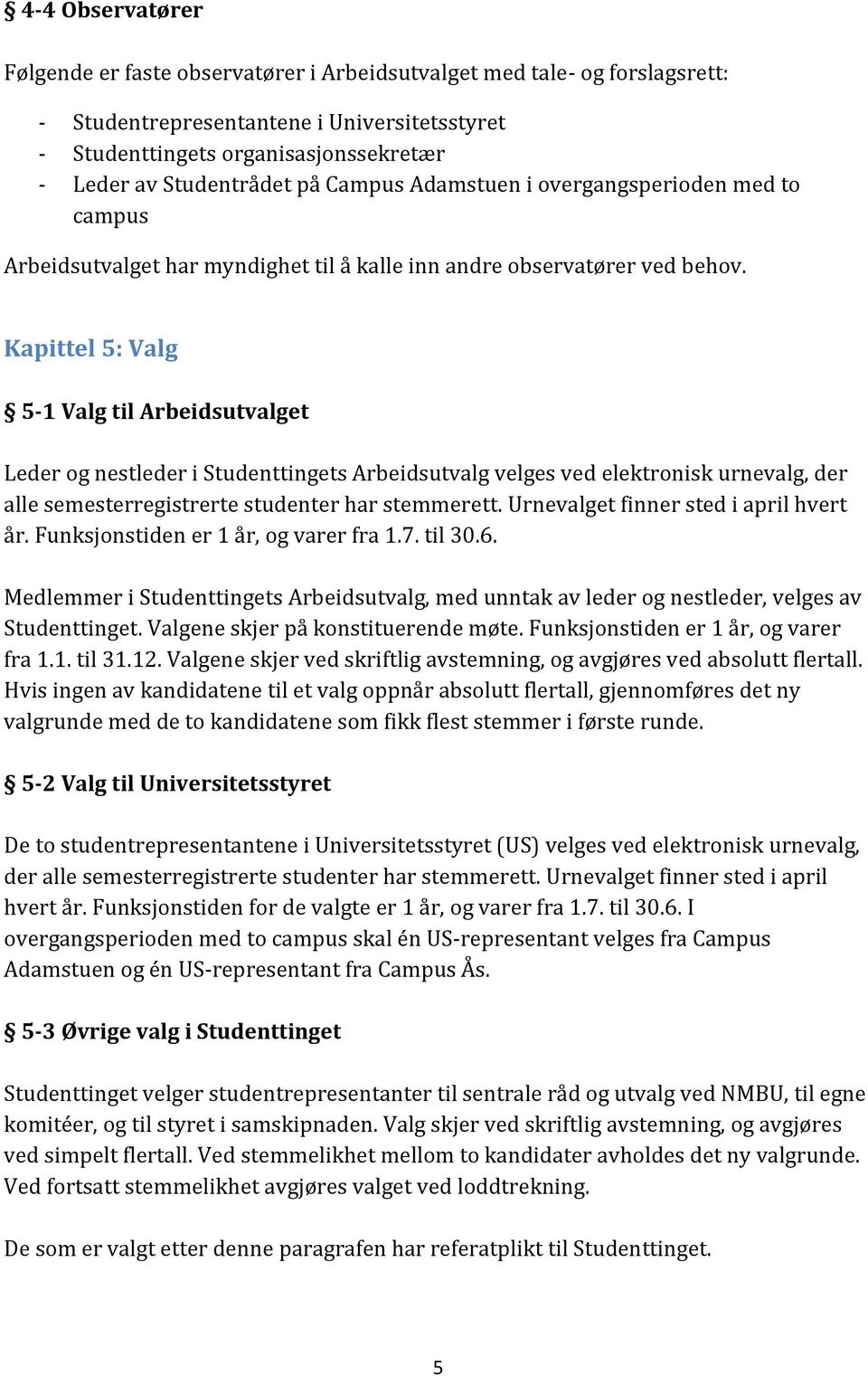 Kapittel 5: Valg 5-1 Valg til Arbeidsutvalget Leder og nestleder i Studenttingets Arbeidsutvalg velges ved elektronisk urnevalg, der alle semesterregistrerte studenter har stemmerett.