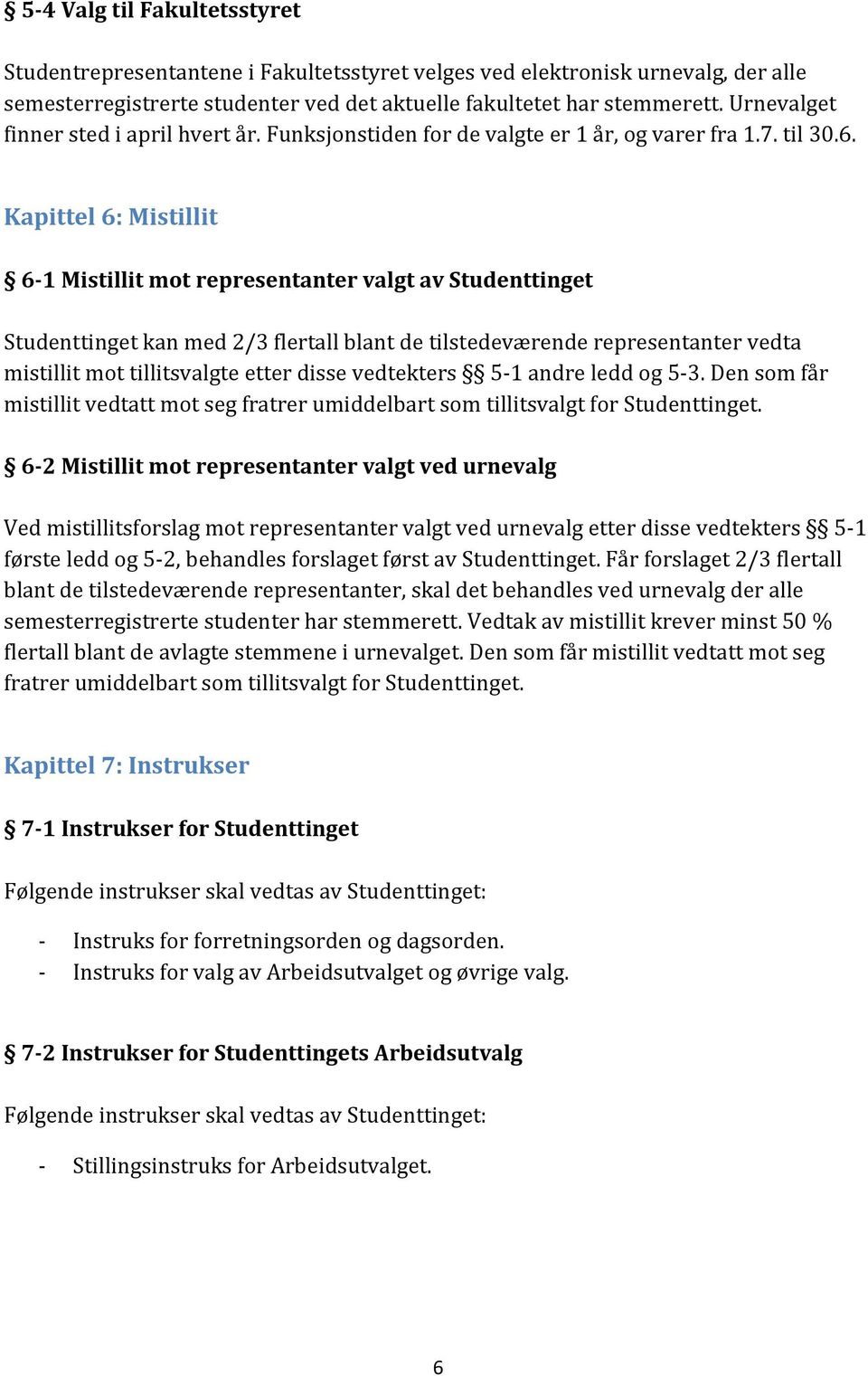 Kapittel 6: Mistillit 6-1 Mistillit mot representanter valgt av Studenttinget Studenttinget kan med 2/3 flertall blant de tilstedeværende representanter vedta mistillit mot tillitsvalgte etter disse