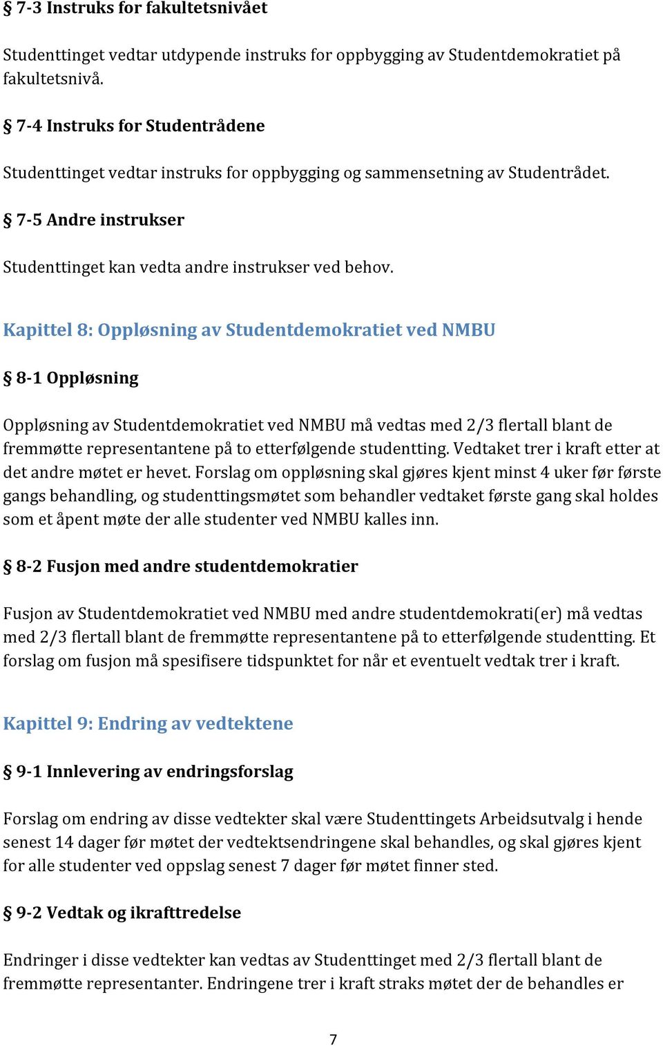 Kapittel 8: Oppløsning av Studentdemokratiet ved NMBU 8-1 Oppløsning Oppløsning av Studentdemokratiet ved NMBU må vedtas med 2/3 flertall blant de fremmøtte representantene på to etterfølgende