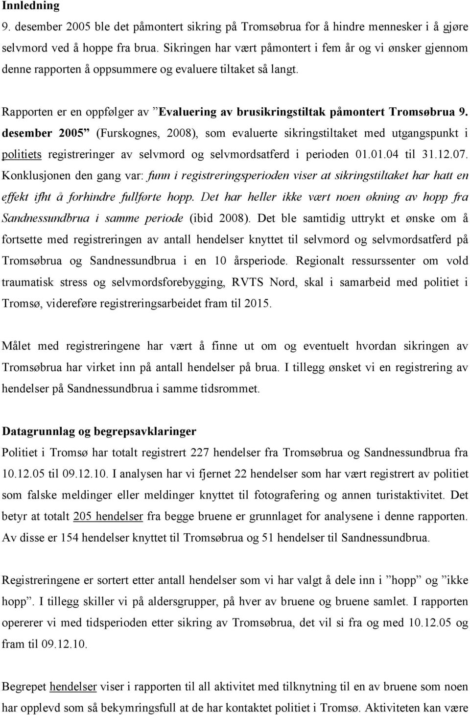 Rapporten er en oppfølger av Evaluering av brusikringstiltak påmontert Tromsøbrua 9.