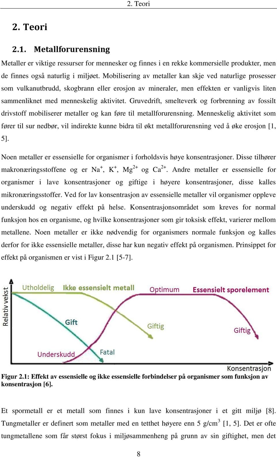 Gruvedrift, smelteverk og forbrenning av fossilt drivstoff mobiliserer metaller og kan føre til metallforurensning.