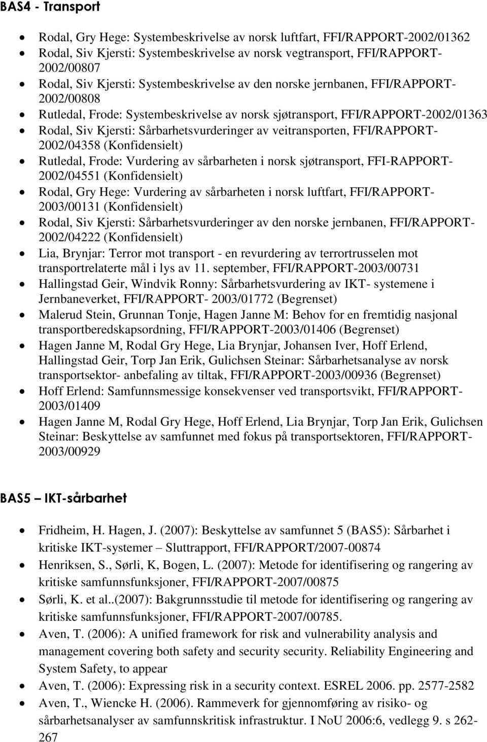 veitransporten, FFI/RAPPORT- 2002/04358 (Konfidensielt) Rutledal, Frode: Vurdering av sårbarheten i norsk sjøtransport, FFI-RAPPORT- 2002/04551 (Konfidensielt) Rodal, Gry Hege: Vurdering av