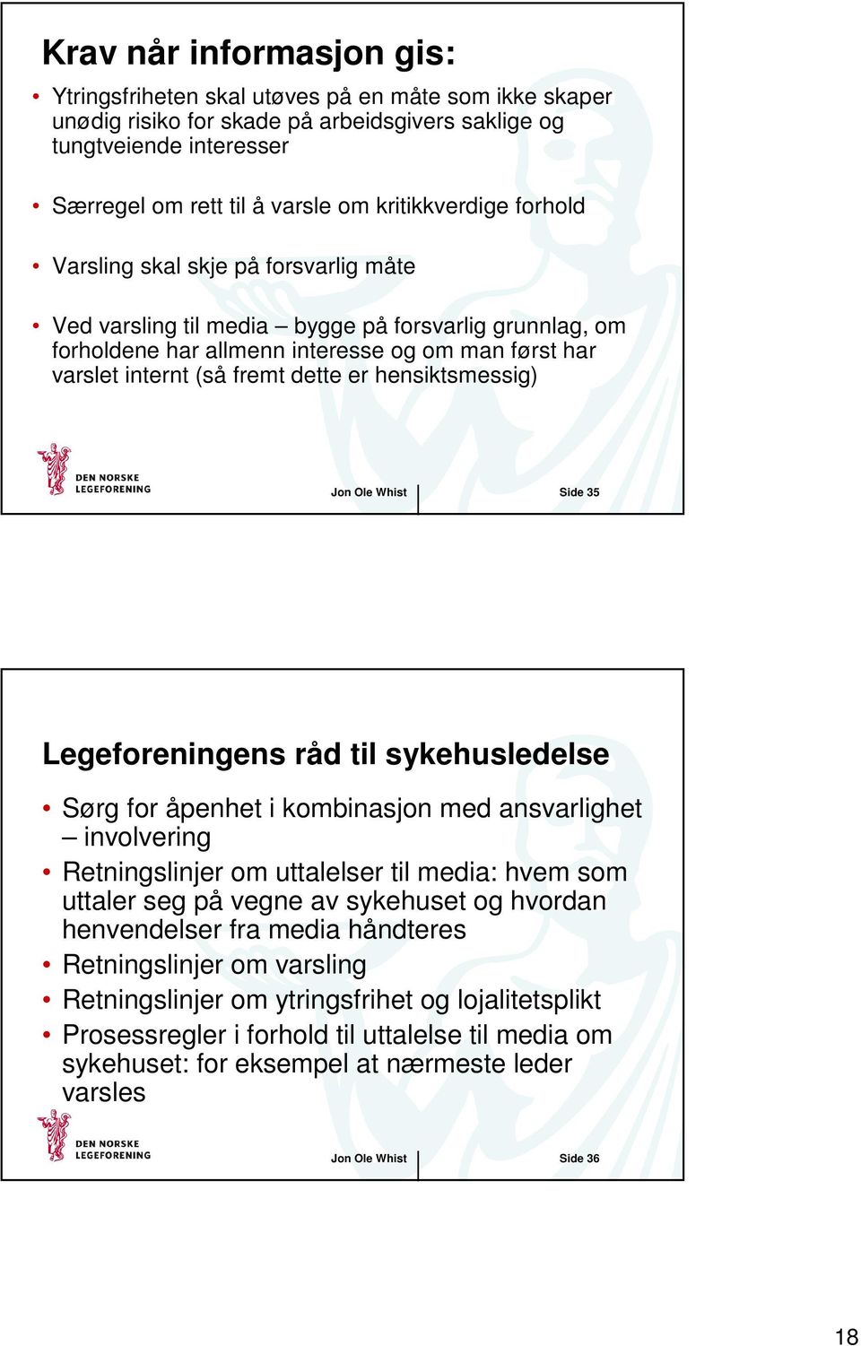 dette er hensiktsmessig) Jon Ole Whist Side 35 Legeforeningens råd til sykehusledelse Sørg for åpenhet i kombinasjon med ansvarlighet involvering Retningslinjer om uttalelser til media: hvem som