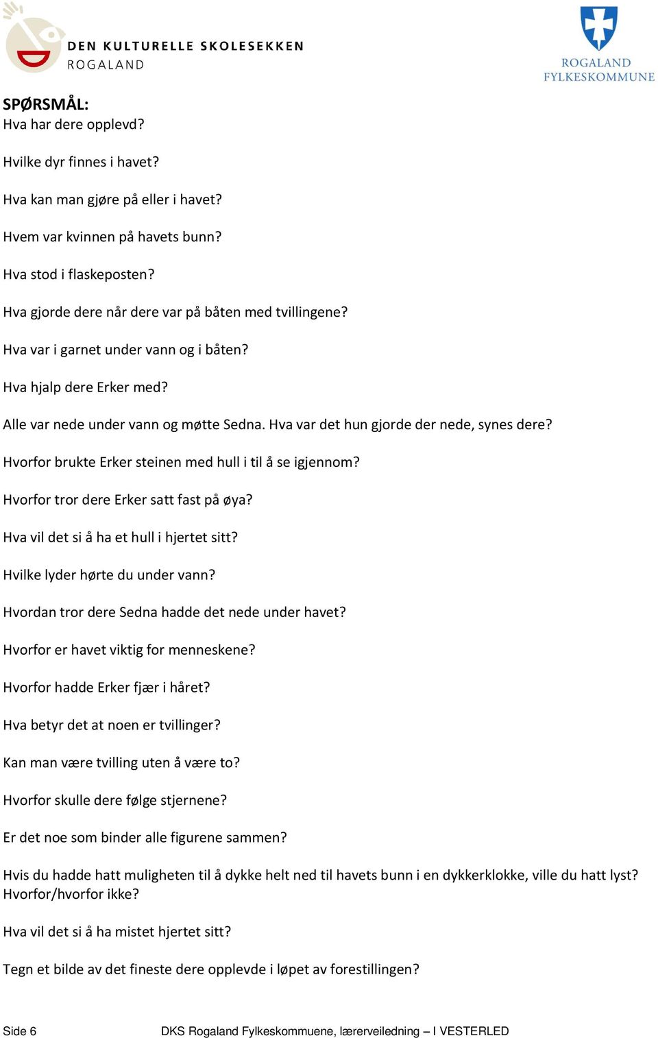 Hva var det hun gjorde der nede, synes dere? Hvorfor brukte Erker steinen med hull i til å se igjennom? Hvorfor tror dere Erker satt fast på øya? Hva vil det si å ha et hull i hjertet sitt?