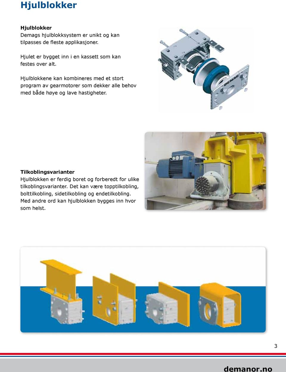 Hjulblokkene kan kombineres med et stort program av gearmotorer som dekker alle behov med både høye og lave hastigheter.