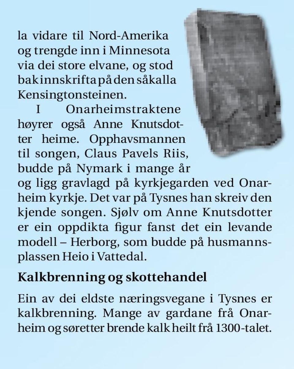 Opphavsmannen til songen, Claus Pavels Riis, budde på Nymark i mange år og ligg gravlagd på kyrkjegarden ved Onarheim kyrkje.