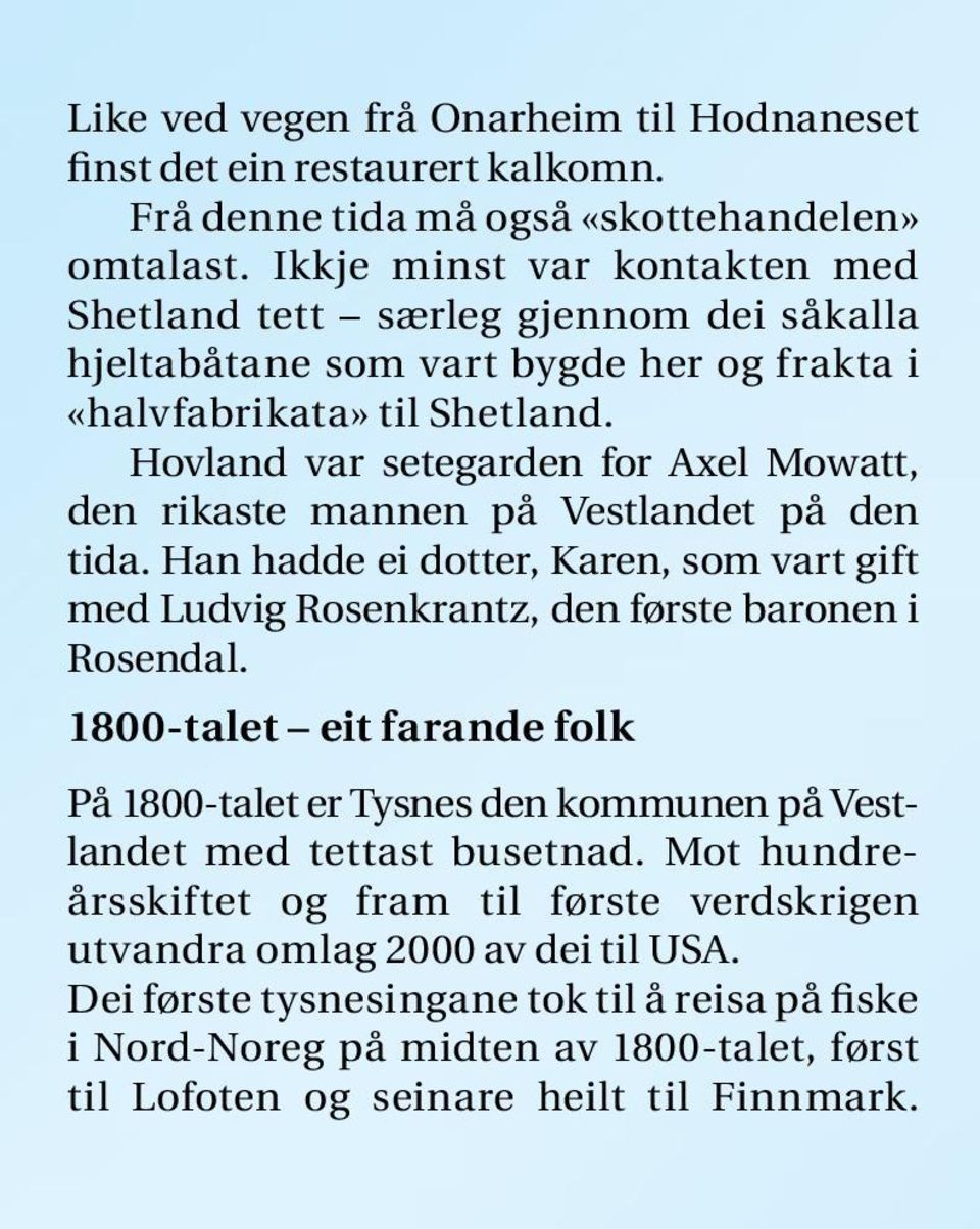 Hovland var setegarden for Axel Mowatt, den rikaste mannen på Vestlandet på den tida. Han hadde ei dotter, Karen, som vart gift med Ludvig Rosenkrantz, den første baronen i Rosendal.