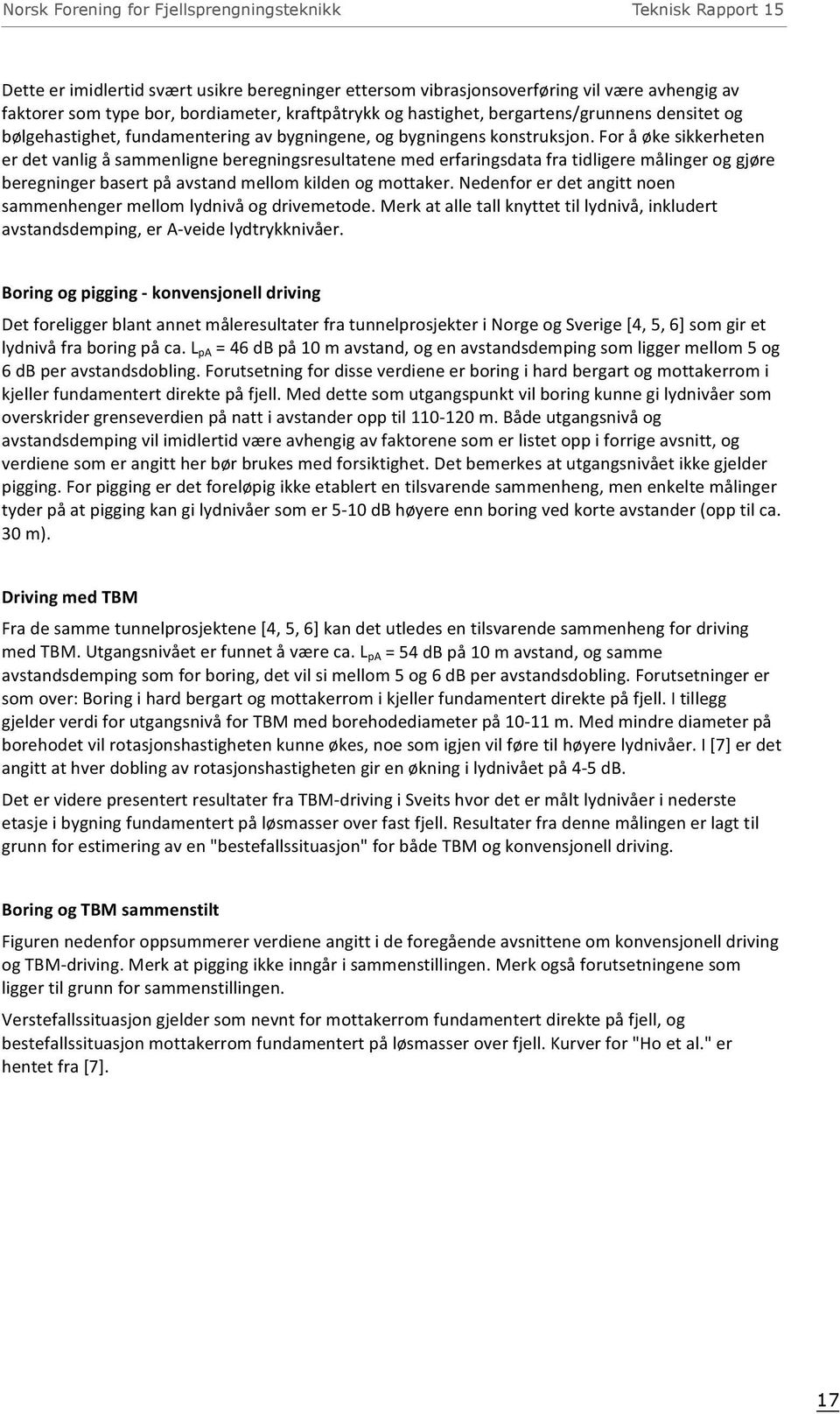 For å øke sikkerheten er det vanlig å sammenligne beregningsresultatene med erfaringsdata fra tidligere målinger og gjøre beregninger basert på avstand mellom kilden og mottaker.