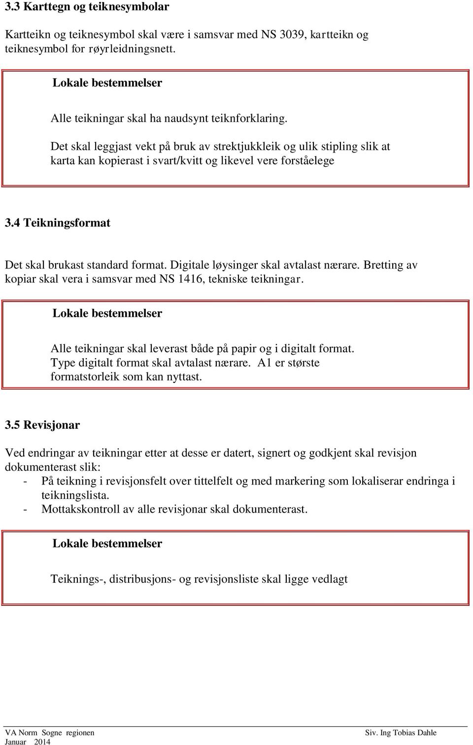 Digitale løysinger skal avtalast nærare. Bretting av kopiar skal vera i samsvar med NS 1416, tekniske teikningar. Alle teikningar skal leverast både på papir og i digitalt format.