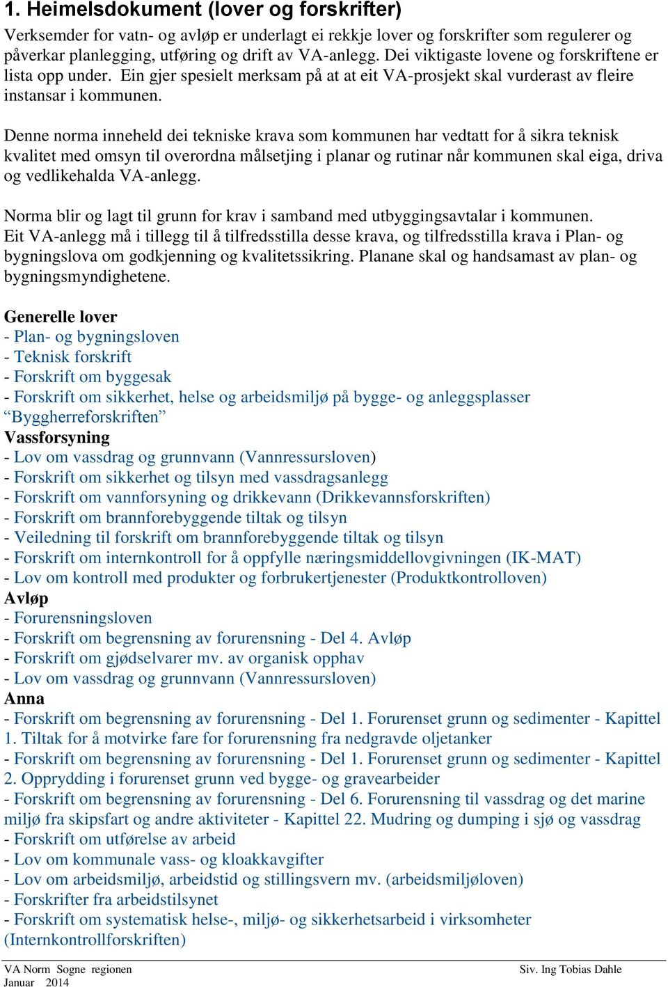 Denne norma inneheld dei tekniske krava som kommunen har vedtatt for å sikra teknisk kvalitet med omsyn til overordna målsetjing i planar og rutinar når kommunen skal eiga, driva og vedlikehalda