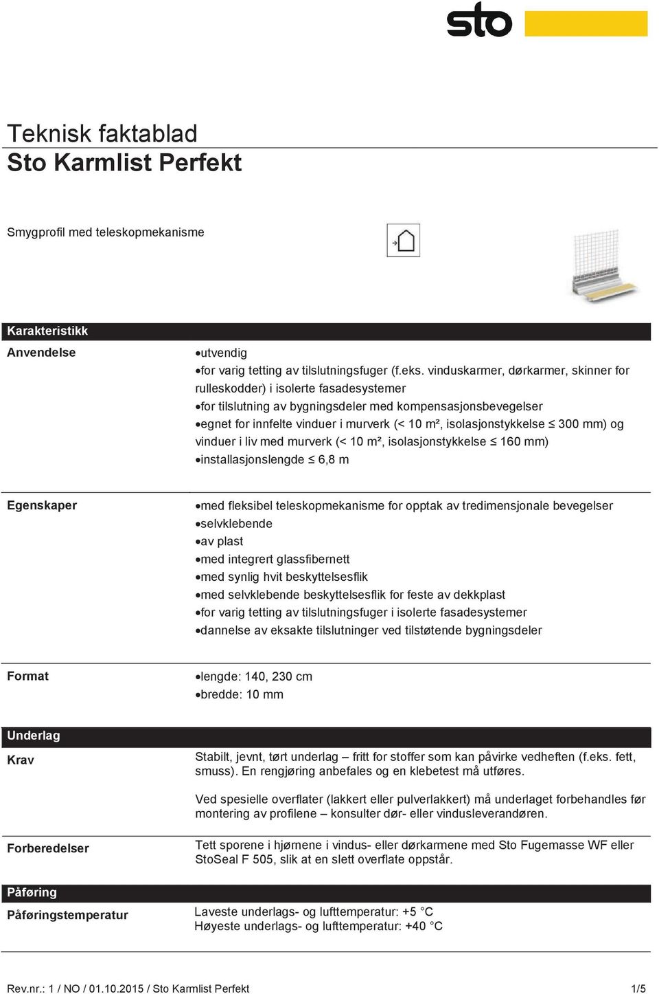 isolasjonstykkelse 300 mm) og vinduer i liv med murverk (< 10 m², isolasjonstykkelse 160 mm) installasjonslengde 6,8 m Egenskaper med fleksibel teleskopmekanisme for opptak av tredimensjonale