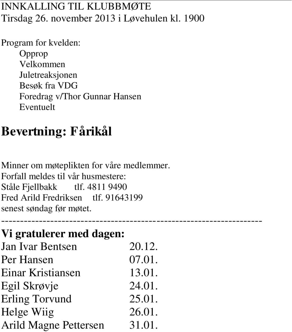 for våre medlemmer. Forfall meldes til vår husmestere: Ståle Fjellbakk tlf. 4811 9490 Fred Arild Fredriksen tlf. 91643199 senest søndag før møtet.