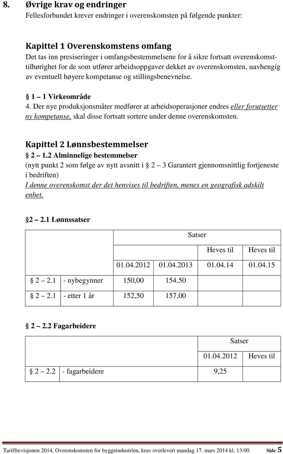 Der nye produksjonsmåter medfører at arbeidsoperasjoner endres eller forutsetter ny kompetanse, skal disse fortsatt sortere under denne overenskomsten. Kapittel 2 Lønnsbestemmelser 2 1.