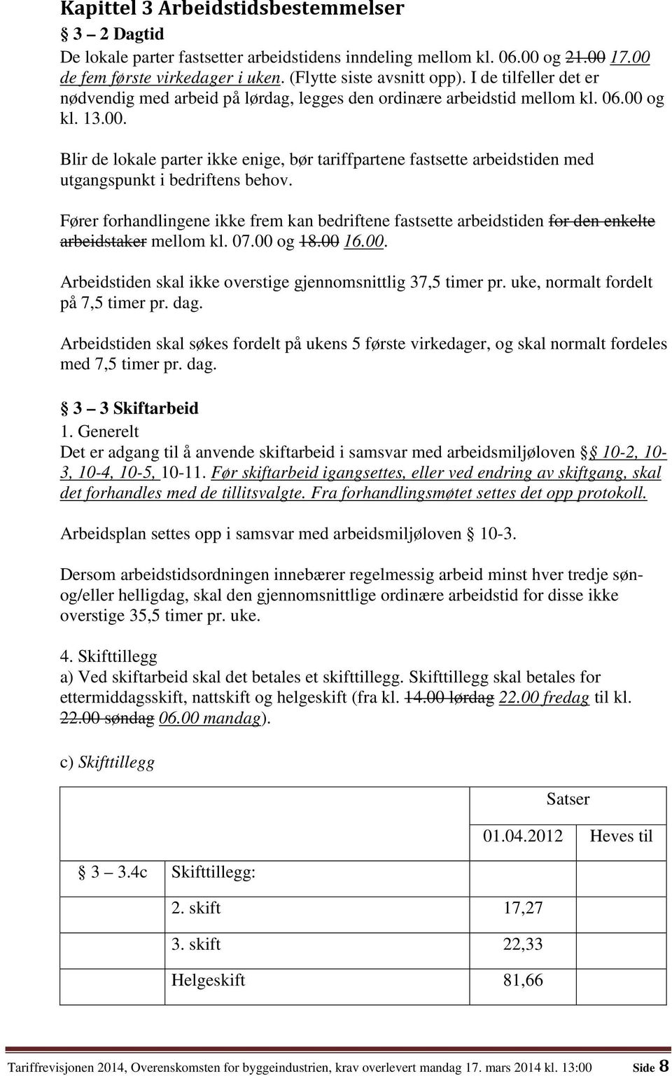 og kl. 13.00. Blir de lokale parter ikke enige, bør tariffpartene fastsette arbeidstiden med utgangspunkt i bedriftens behov.