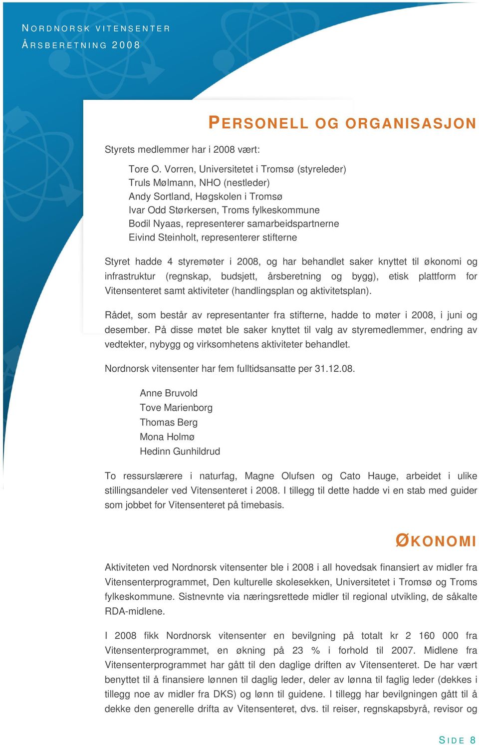 Eivind Steinholt, representerer stifterne Styret hadde 4 styremøter i 2008, og har behandlet saker knyttet til økonomi og infrastruktur (regnskap, budsjett, årsberetning og bygg), etisk plattform for