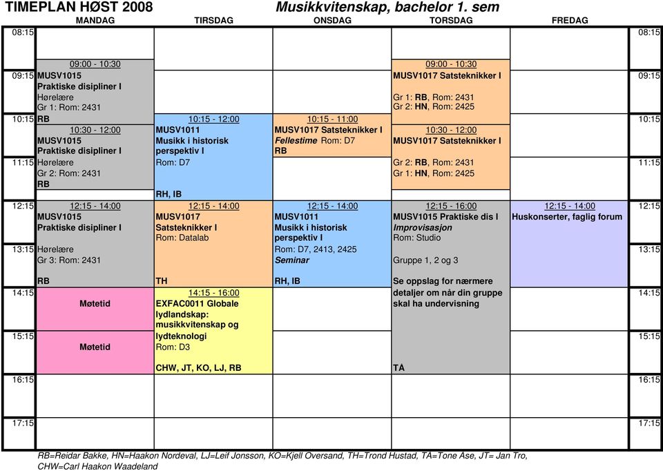 10:15 10:30-12:00 MUSV1011 MUSV1017 Satsteknikker I 10:30-12:00 MUSV1015 Musikk i historisk Fellestime MUSV1017 Satsteknikker I Praktiske disipliner I perspektiv I RB 11:15 Hørelære Gr 2: RB, Rom: