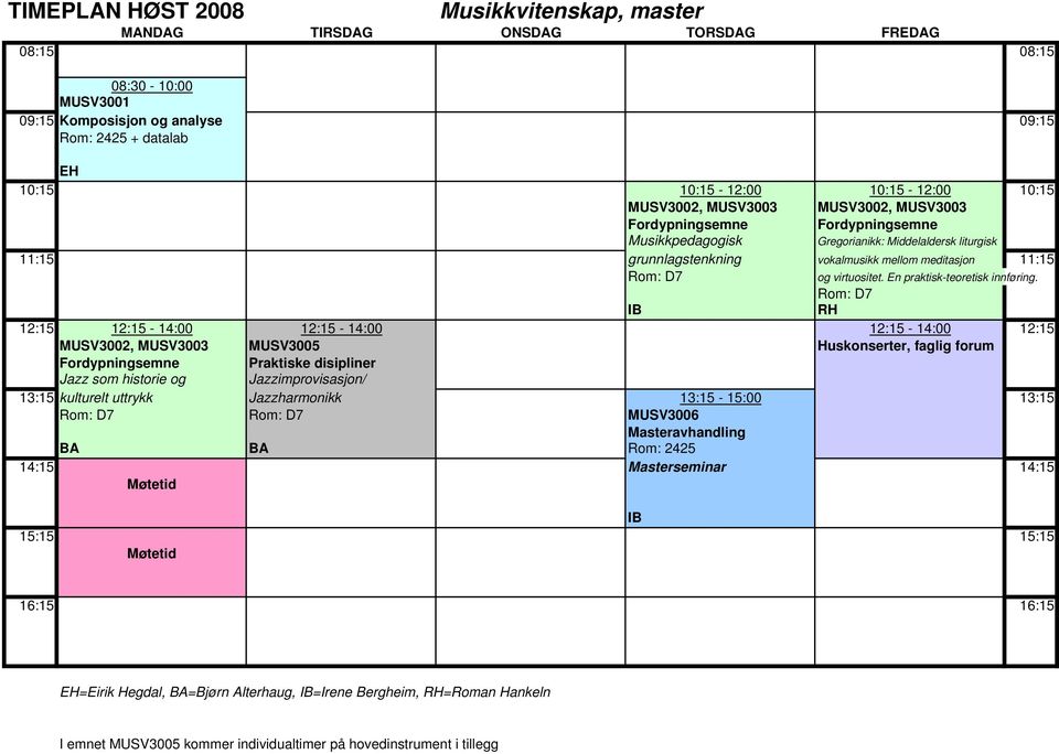 IB RH 12:15 12:15-14:00 12:15-14:00 12:15-14:00 12:15 MUSV3002, MUSV3003 MUSV3005 Huskonserter, faglig forum Fordypningsemne Praktiske disipliner Jazz som historie og Jazzimprovisasjon/ 13:15