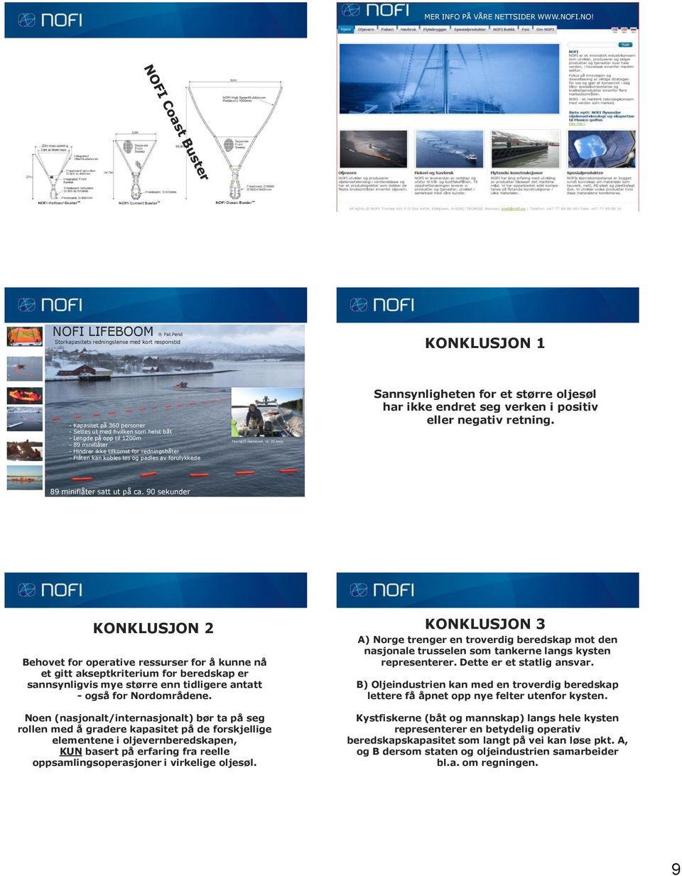 for redningsbåter - Flåten kan kobles løs og padles av forulykkede Tauing til skadested, ca. 20 knop Sannsynligheten for et større oljesøl har ikke endret seg verken i positiv eller negativ retning.