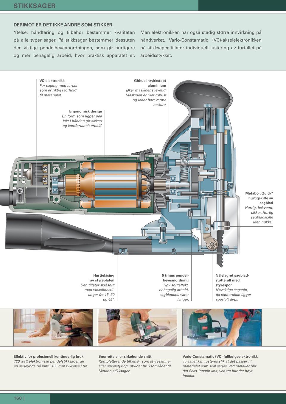 Men elektronikken har også stadig større innvirkning på håndverket. Vario-Constamatic (VC)-akselelektronikken på stikksager tillater individuell justering av turtallet på arbeidsstykket.