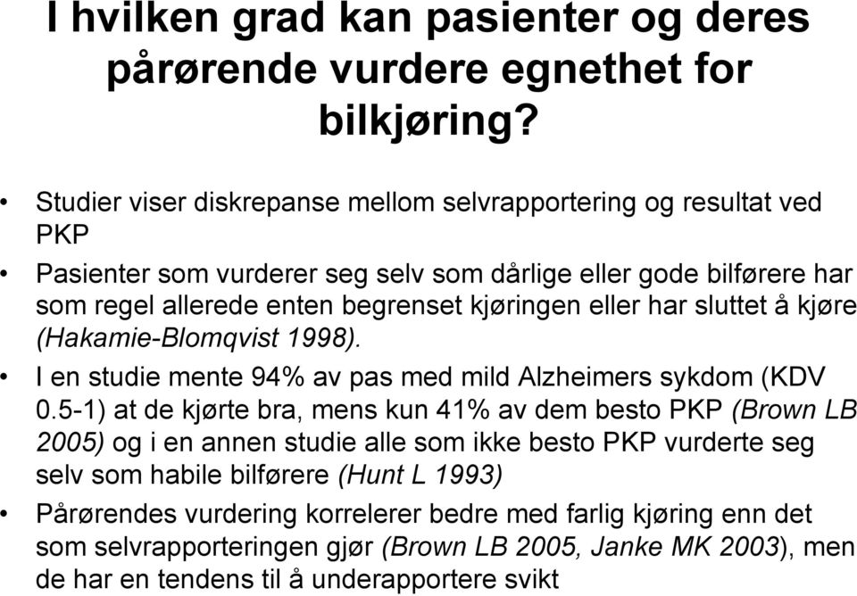 kjøringen eller har sluttet å kjøre (Hakamie-Blomqvist 1998). I en studie mente 94% av pas med mild Alzheimers sykdom (KDV 0.