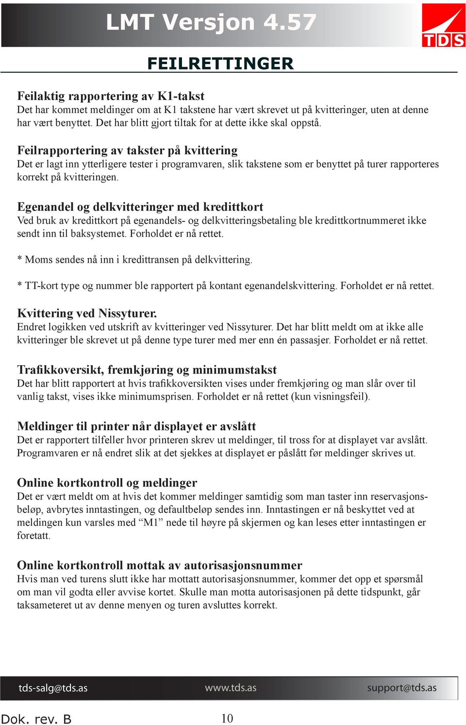 Feilrapportering av takster på kvittering Det er lagt inn ytterligere tester i programvaren, slik takstene som er benyttet på turer rapporteres korrekt på kvitteringen.