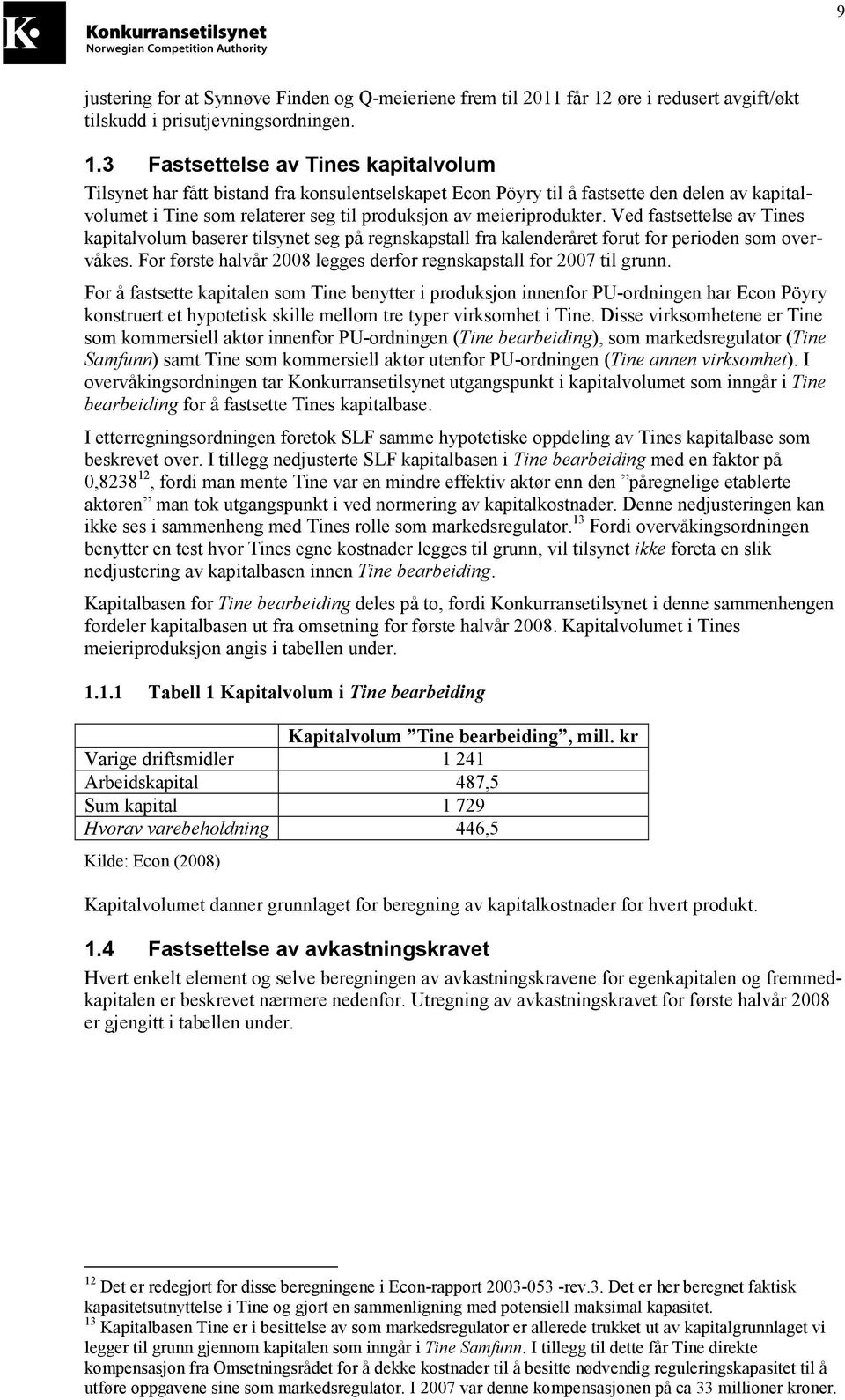 3 Fastsettelse av Tines kapitalvolum Tilsynet har fått bistand fra konsulentselskapet Econ Pöyry til å fastsette den delen av kapitalvolumet i Tine som relaterer seg til produksjon av meieriprodukter.