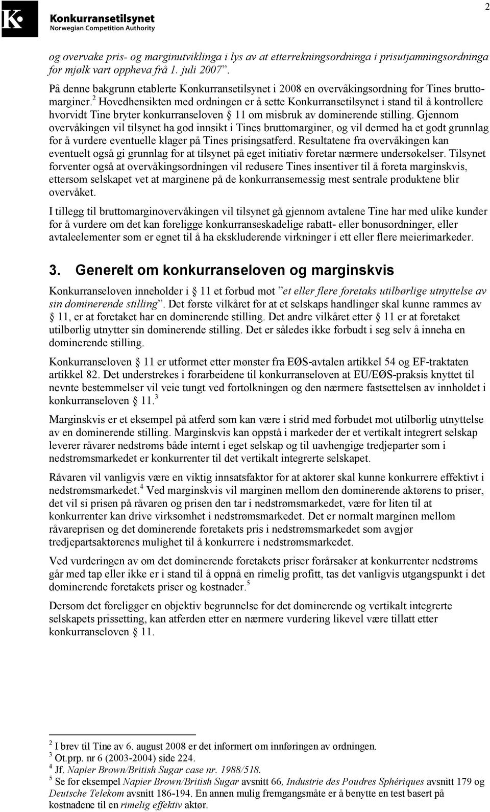 2 Hovedhensikten med ordningen er å sette Konkurransetilsynet i stand til å kontrollere hvorvidt Tine bryter konkurranseloven 11 om misbruk av dominerende stilling.