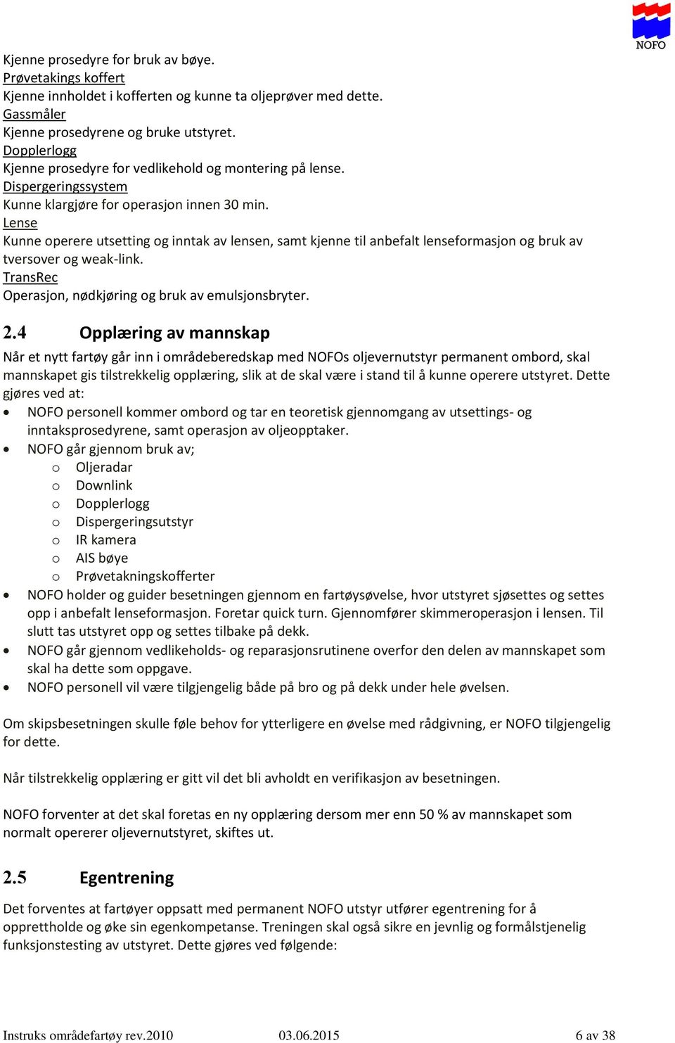 Lense Kunne operere utsetting og inntak av lensen, samt kjenne til anbefalt lenseformasjon og bruk av tversover og weak-link. TransRec Operasjon, nødkjøring og bruk av emulsjonsbryter. 2.