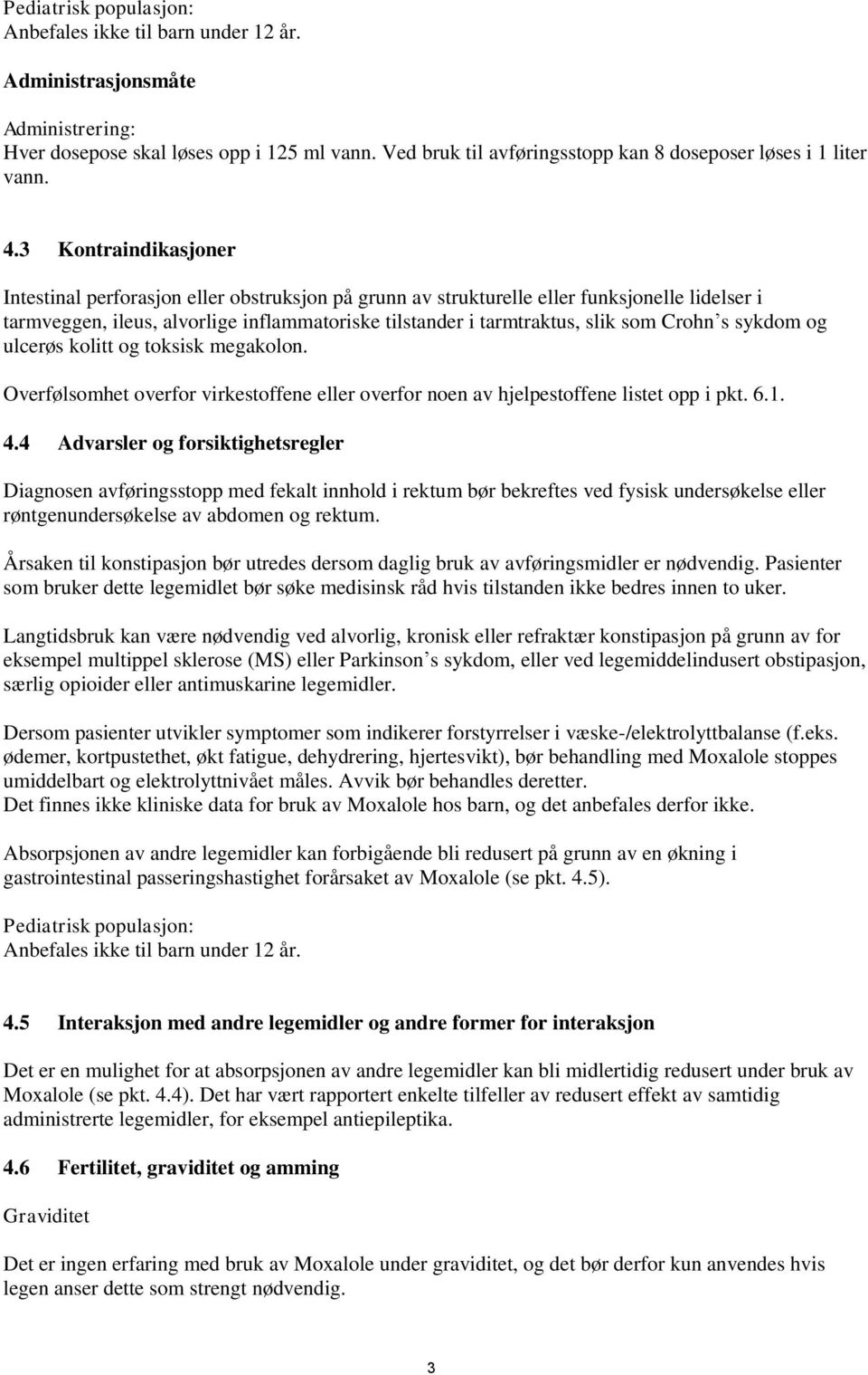 3 Kontraindikasjoner Intestinal perforasjon eller obstruksjon på grunn av strukturelle eller funksjonelle lidelser i tarmveggen, ileus, alvorlige inflammatoriske tilstander i tarmtraktus, slik som