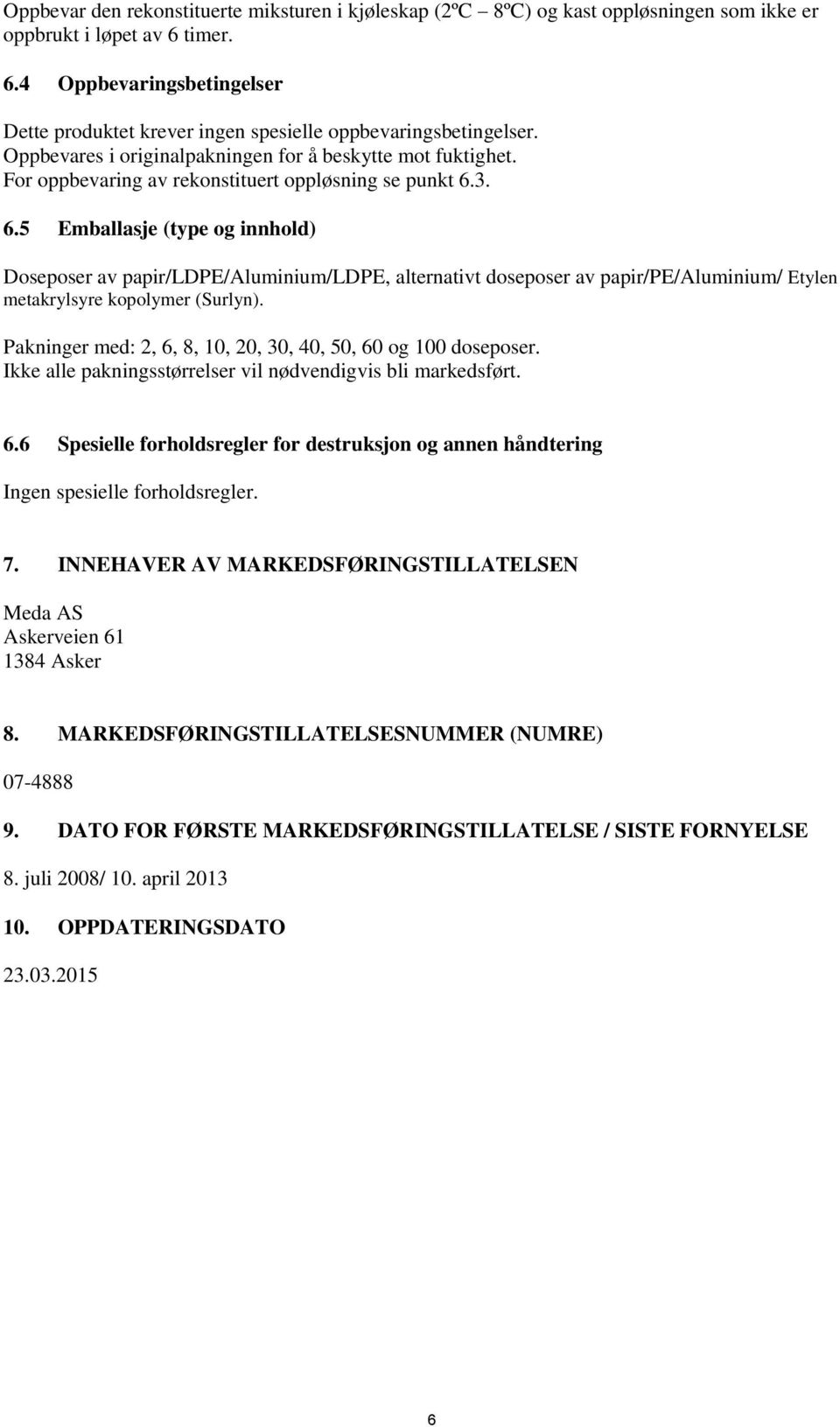 For oppbevaring av rekonstituert oppløsning se punkt 6.