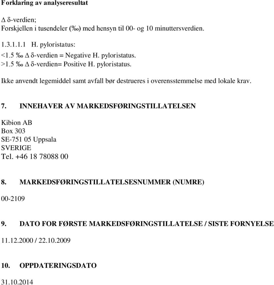 7. INNEHAVER AV MARKEDSFØRINGSTILLATELSEN Kibion AB Box 303 SE-751 05 Uppsala SVERIGE Tel. +46 18 78088 00 8.