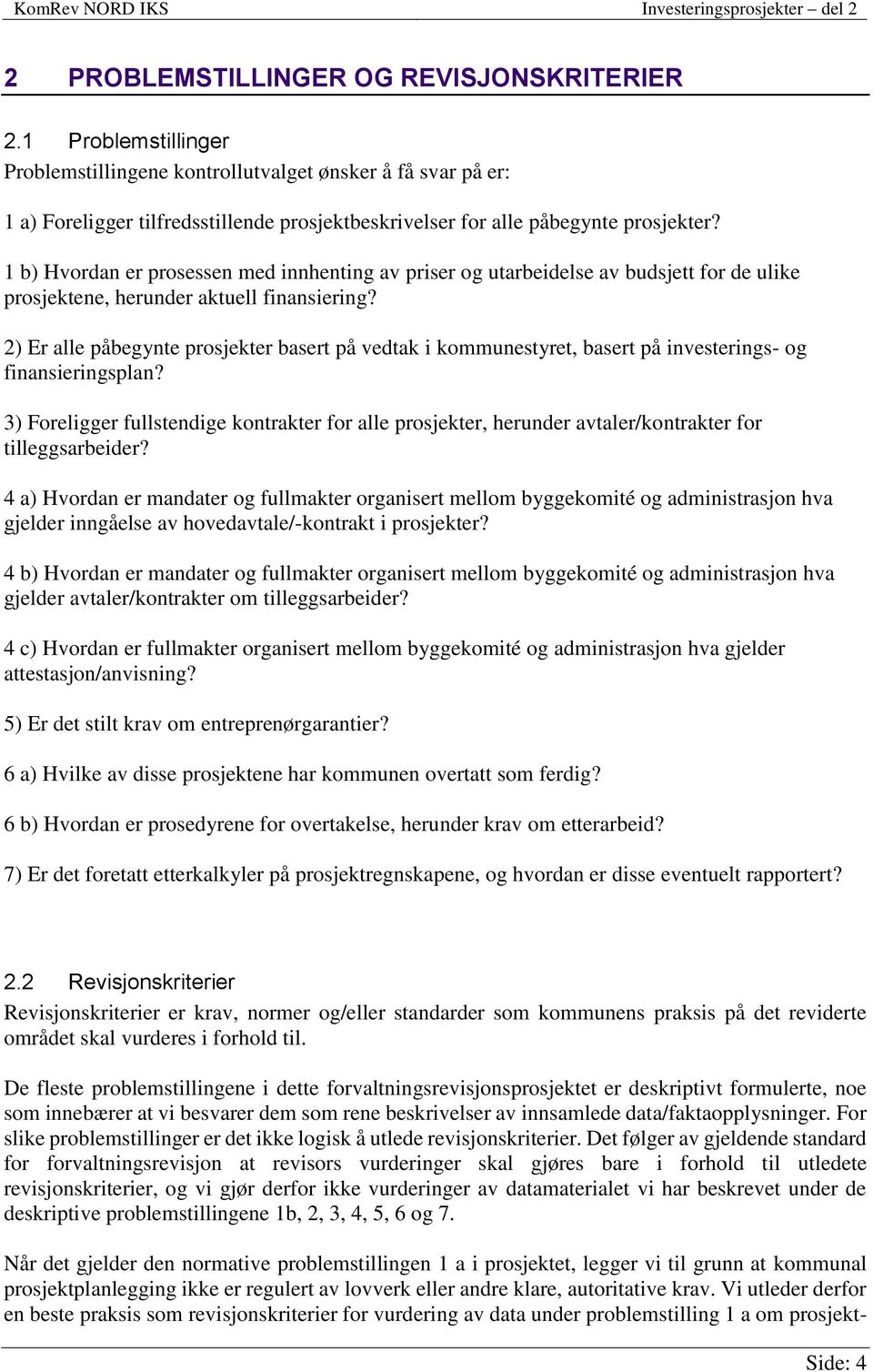 1 b) Hvordan er prosessen med innhenting av priser og utarbeidelse av budsjett for de ulike prosjektene, herunder aktuell finansiering?