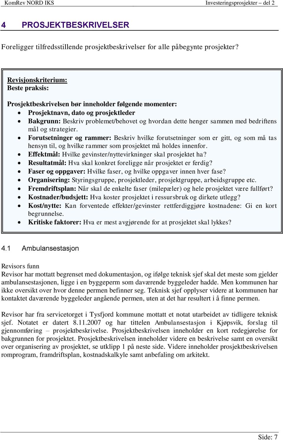 bedriftens mål og strategier. Forutsetninger og rammer: Beskriv hvilke forutsetninger som er gitt, og som må tas hensyn til, og hvilke rammer som prosjektet må holdes innenfor.