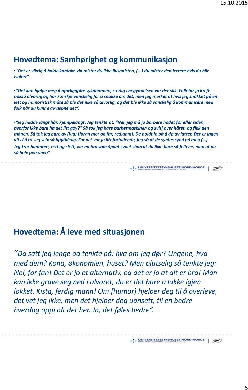 Folk tar jo kreft nokså alvorlig og har kanskje vanskelig for å snakke om det, men jeg merket at hvis jeg snakket på en lett og humoristisk måte så ble det ikke så alvorlig, og det ble ikke så