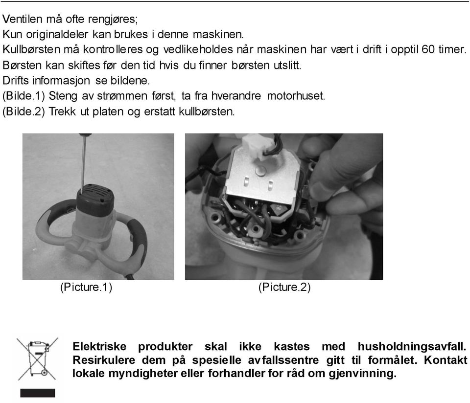 Børsten kan skiftes før den tid hvis du finner børsten utslitt. Drifts informasjon se bildene. (Bilde.