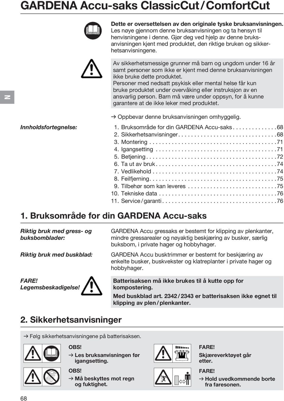 Av sikkerhetsmessige grunner må barn og ungdom under 16 år samt personer som ikke er kjent med denne bruksanvisningen ikke bruke dette produktet.