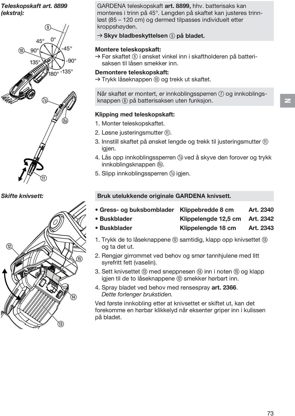 Montere teleskopskaft: v Før skaftet 9 i ønsket vinkel inn i skaftholderen på batterisaksen til låsen smekker inn. Demontere teleskopskaft: v Trykk låseknappen 0 og trekk ut skaftet.