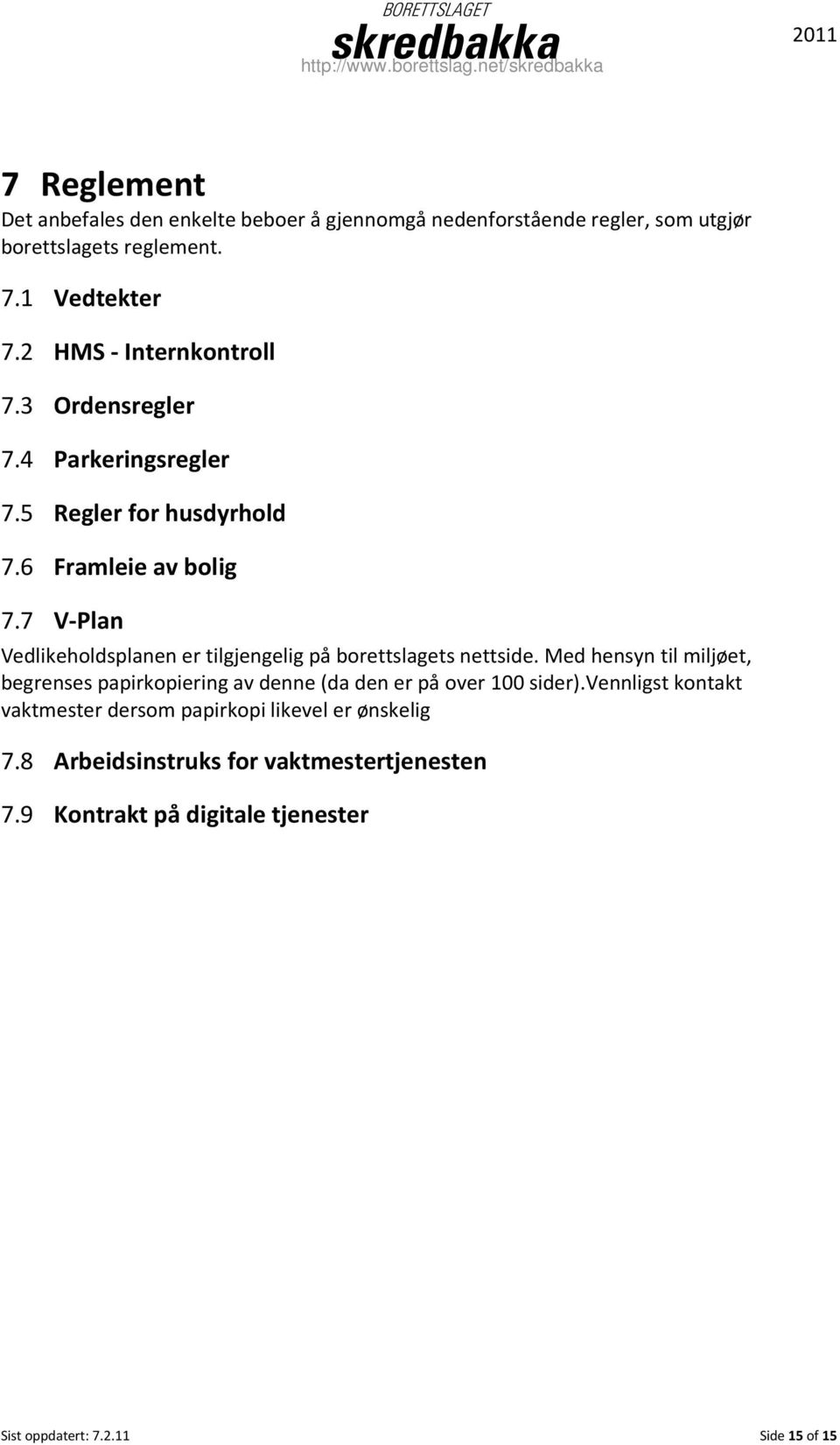 7 V-Plan Vedlikeholdsplanen er tilgjengelig på borettslagets nettside.