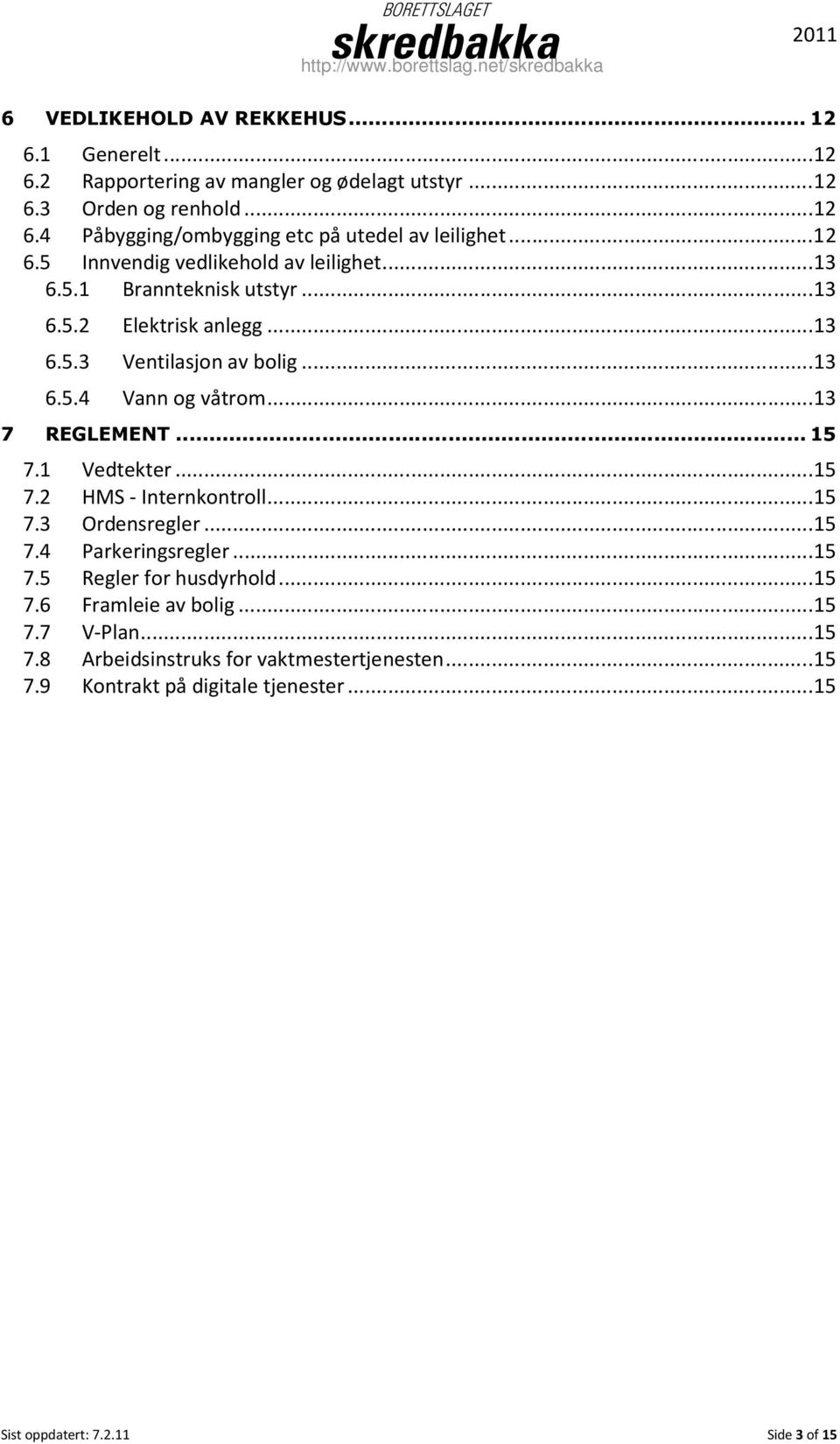 .. 13 7 REGLEMENT... 15 7.1 Vedtekter... 15 7.2 HMS - Internkontroll... 15 7.3 Ordensregler... 15 7.4 Parkeringsregler... 15 7.5 Regler for husdyrhold... 15 7.6 Framleie av bolig.